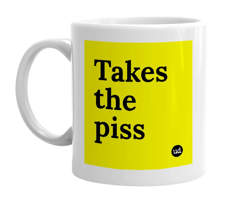 White mug with 'Takes the piss' in bold black letters
