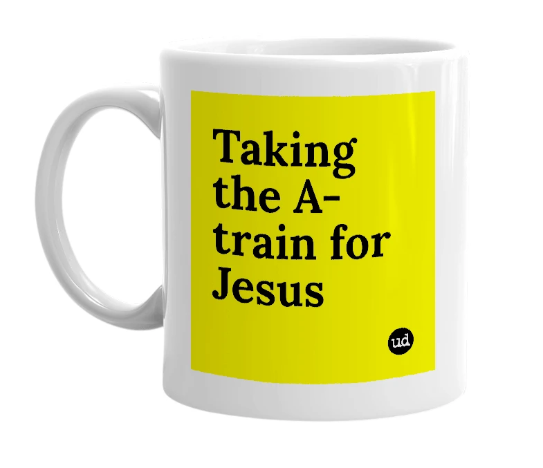 White mug with 'Taking the A-train for Jesus' in bold black letters