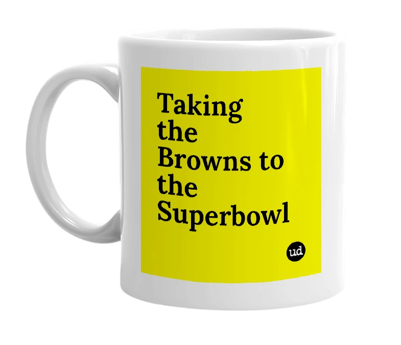 White mug with 'Taking the Browns to the Superbowl' in bold black letters