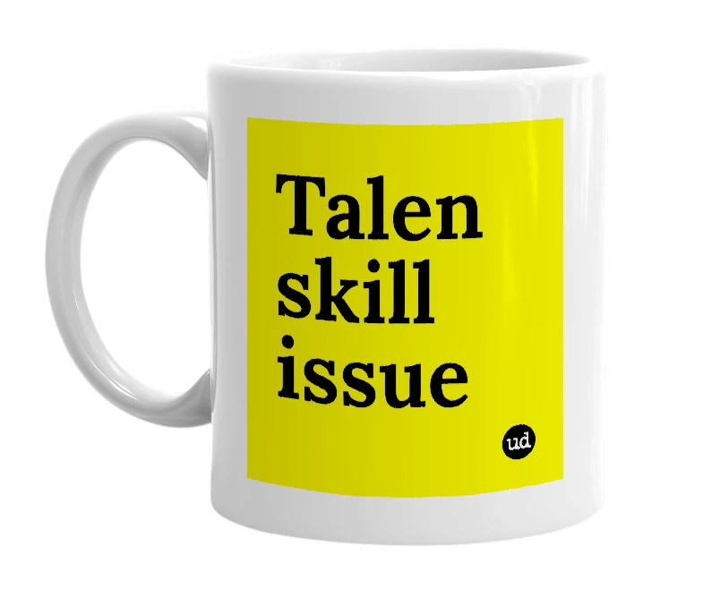 White mug with 'Talen skill issue' in bold black letters