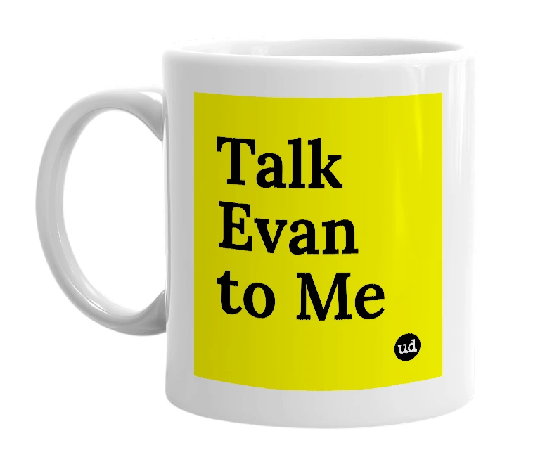 White mug with 'Talk Evan to Me' in bold black letters