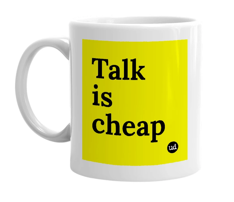 White mug with 'Talk is cheap' in bold black letters