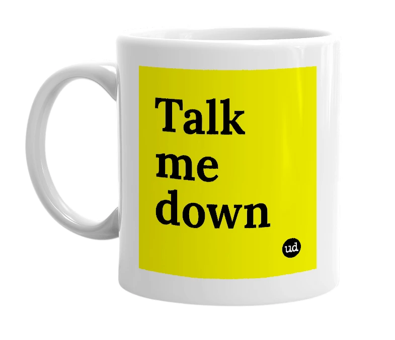 White mug with 'Talk me down' in bold black letters