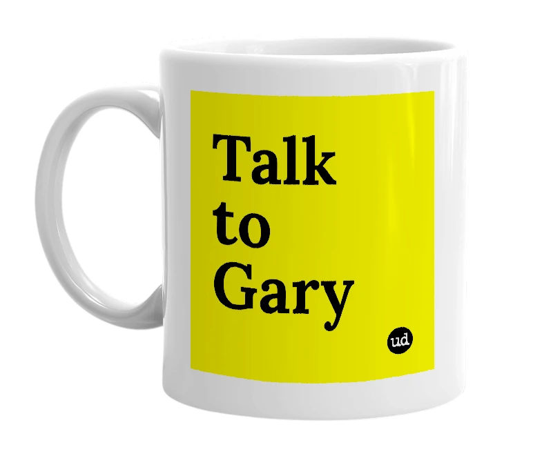 White mug with 'Talk to Gary' in bold black letters