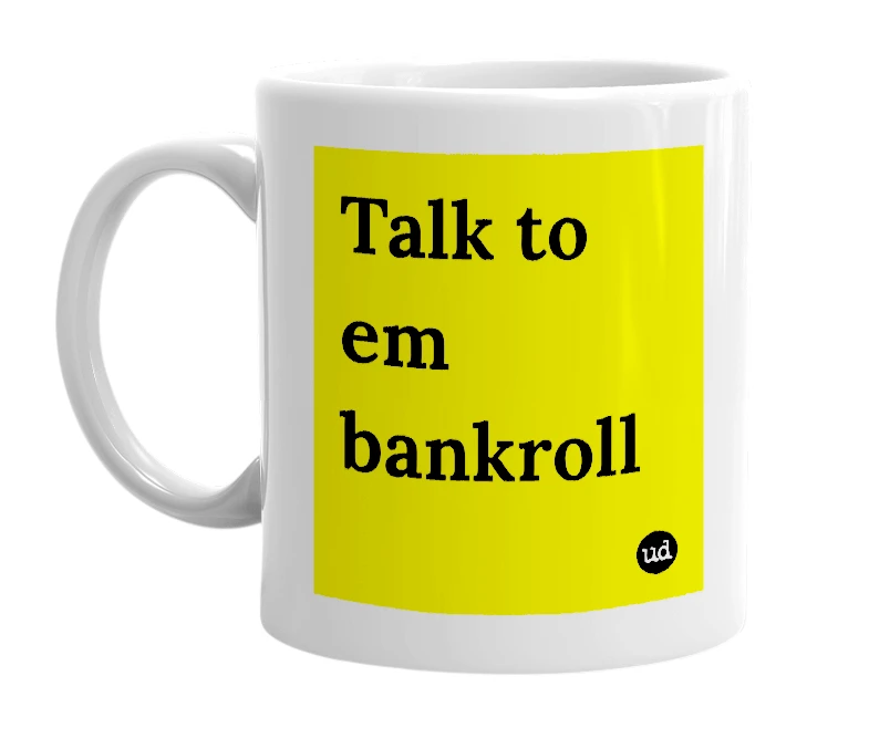 White mug with 'Talk to em bankroll' in bold black letters