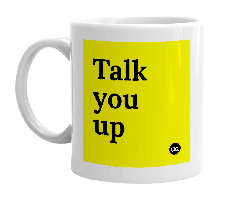 White mug with 'Talk you up' in bold black letters