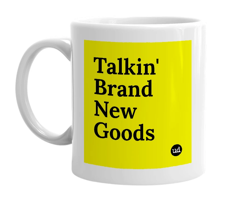 White mug with 'Talkin' Brand New Goods' in bold black letters