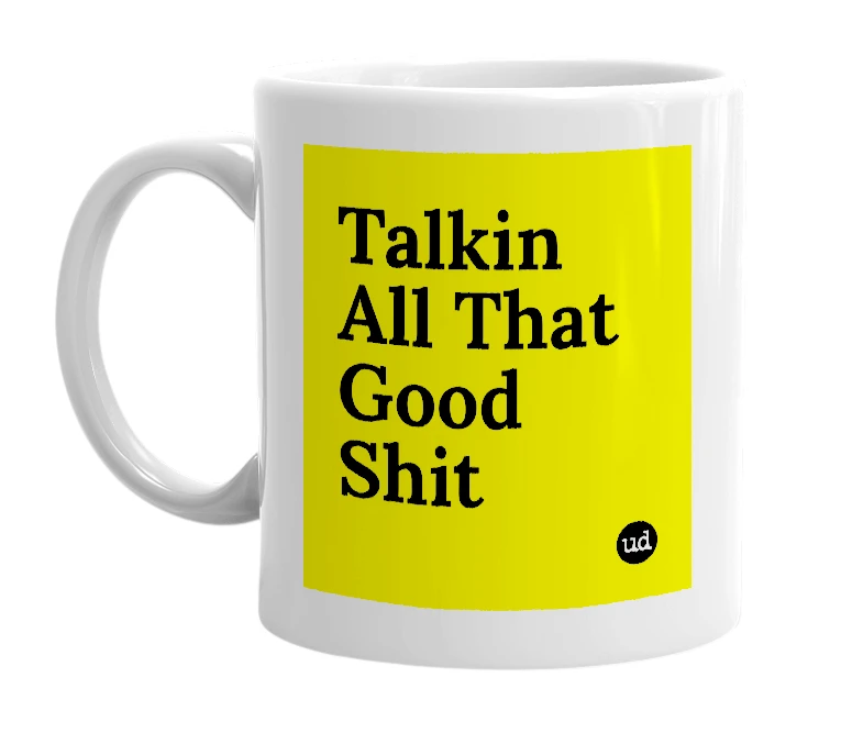 White mug with 'Talkin All That Good Shit' in bold black letters