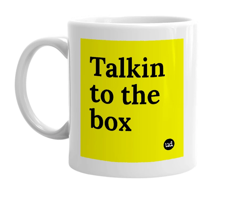 White mug with 'Talkin to the box' in bold black letters