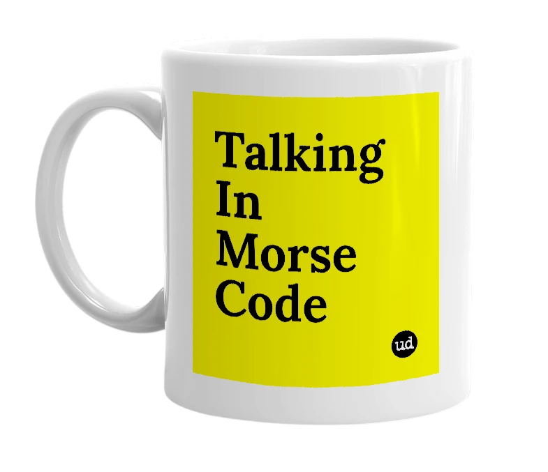 White mug with 'Talking In Morse Code' in bold black letters