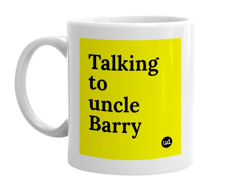 White mug with 'Talking to uncle Barry' in bold black letters