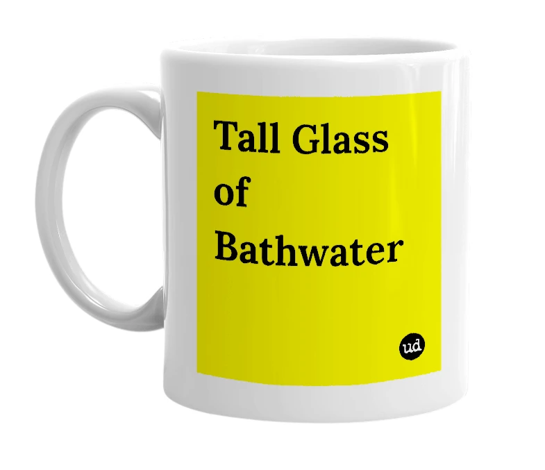 White mug with 'Tall Glass of Bathwater' in bold black letters