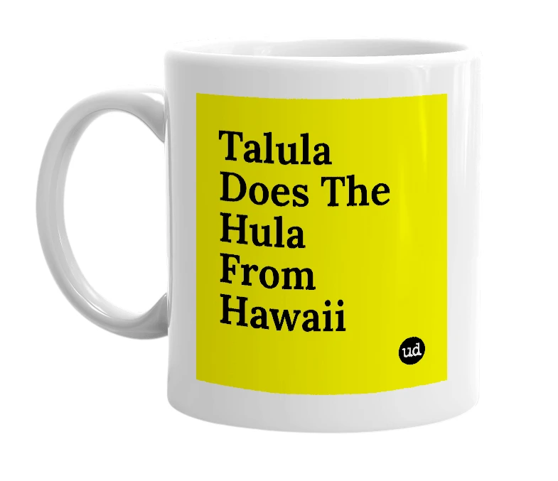 White mug with 'Talula Does The Hula From Hawaii' in bold black letters