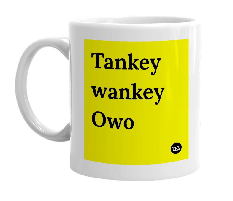 White mug with 'Tankey wankey Owo' in bold black letters