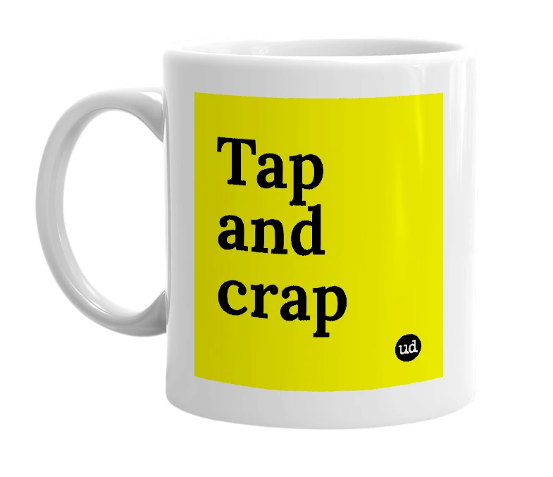 White mug with 'Tap and crap' in bold black letters