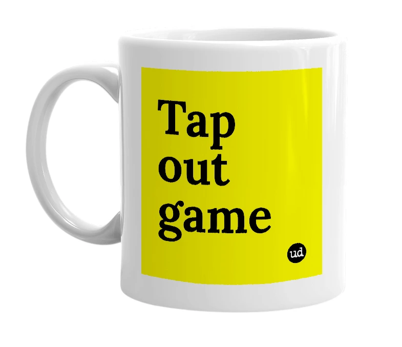 White mug with 'Tap out game' in bold black letters