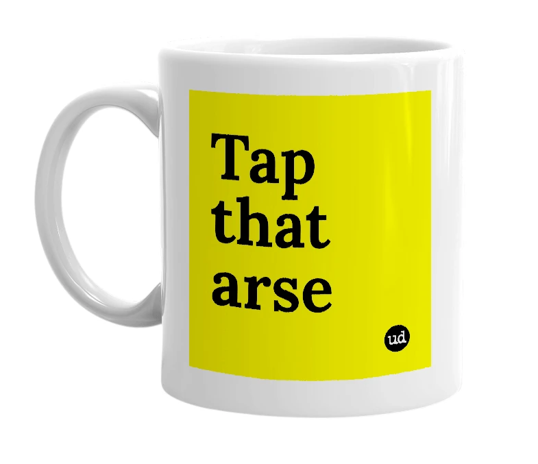 White mug with 'Tap that arse' in bold black letters