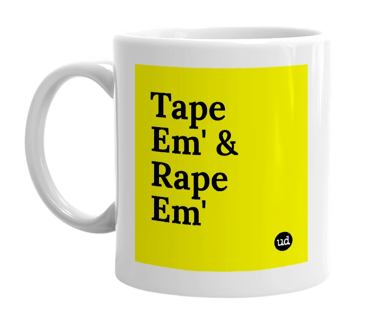 White mug with 'Tape Em' & Rape Em'' in bold black letters