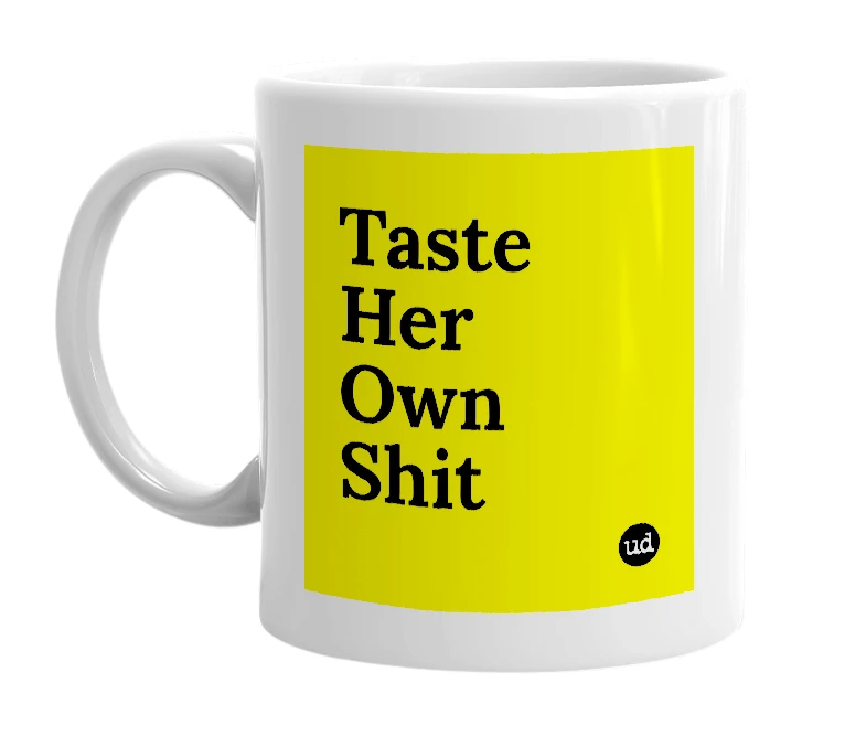 White mug with 'Taste Her Own Shit' in bold black letters