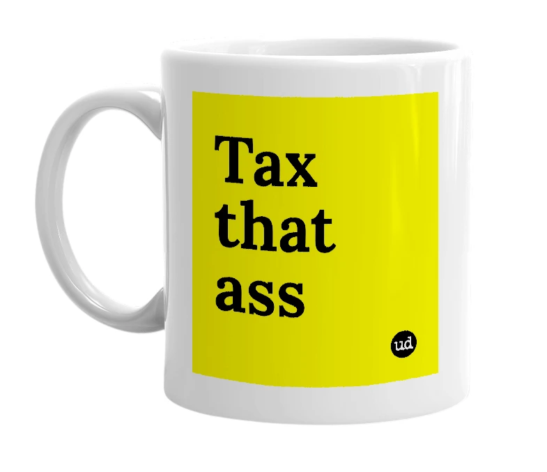 White mug with 'Tax that ass' in bold black letters