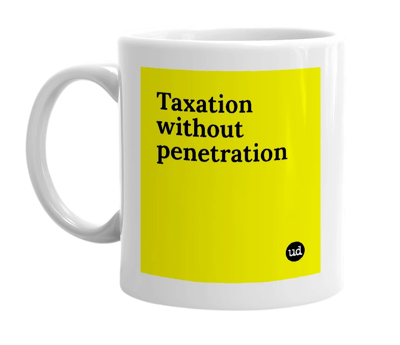 White mug with 'Taxation without penetration' in bold black letters