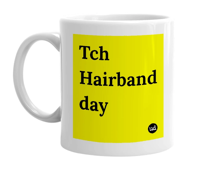 White mug with 'Tch Hairband day' in bold black letters