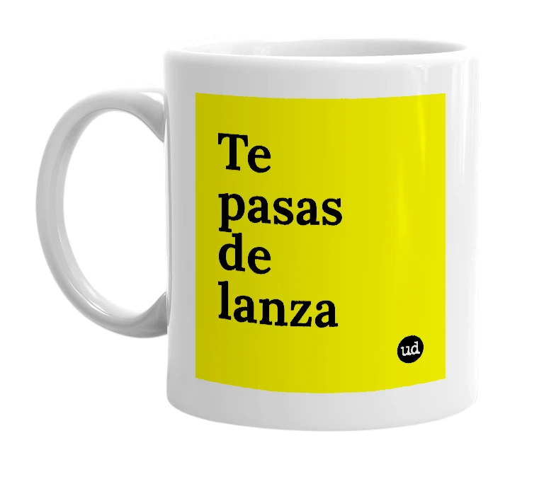 White mug with 'Te pasas de lanza' in bold black letters