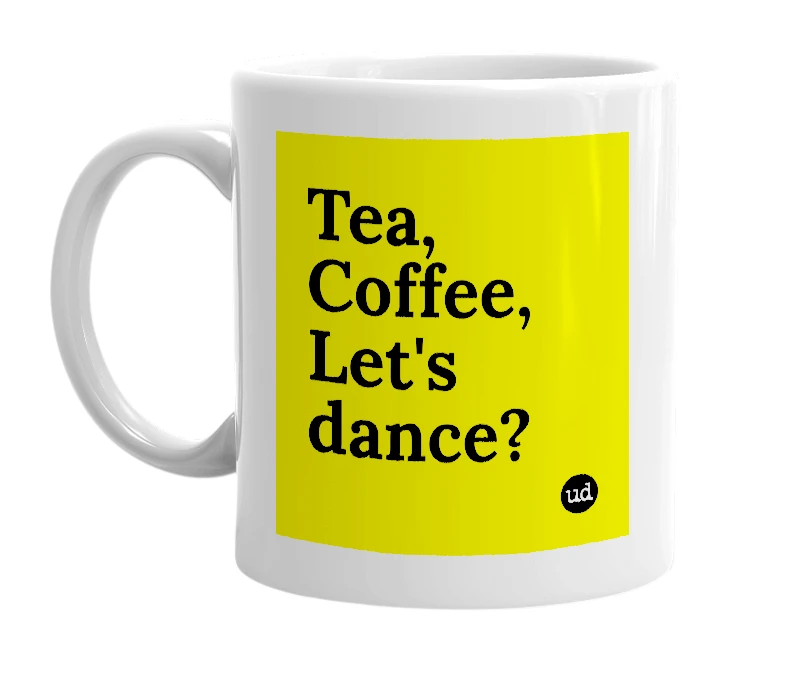 White mug with 'Tea, Coffee, Let's dance?' in bold black letters