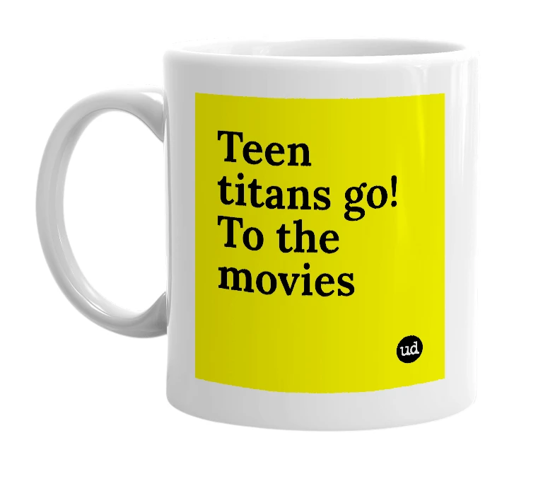 White mug with 'Teen titans go! To the movies' in bold black letters