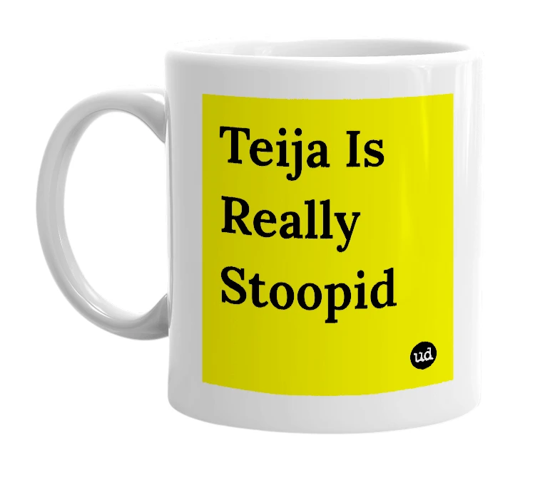 White mug with 'Teija Is Really Stoopid' in bold black letters