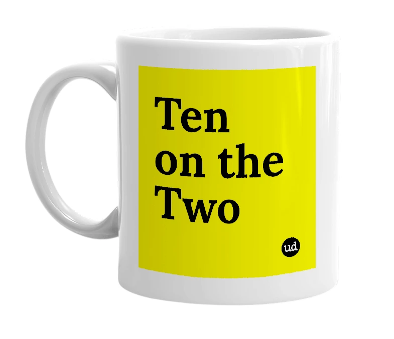 White mug with 'Ten on the Two' in bold black letters