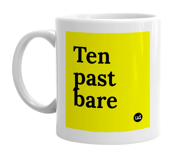 White mug with 'Ten past bare' in bold black letters