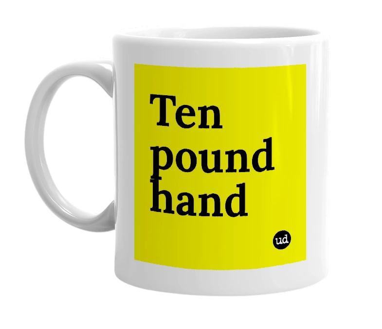 White mug with 'Ten pound hand' in bold black letters