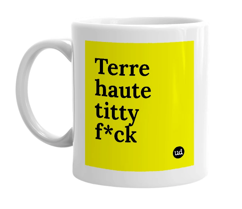 White mug with 'Terre haute titty f*ck' in bold black letters