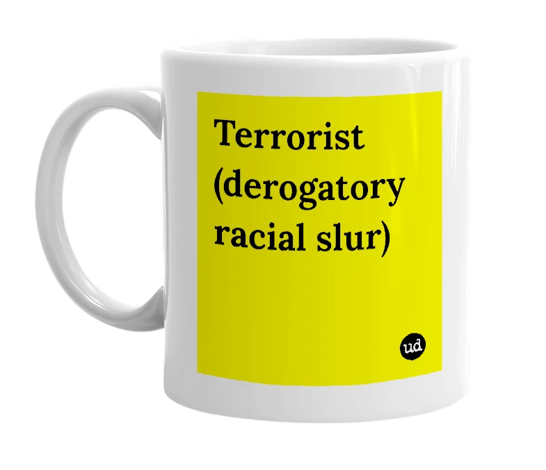 White mug with 'Terrorist (derogatory racial slur)' in bold black letters