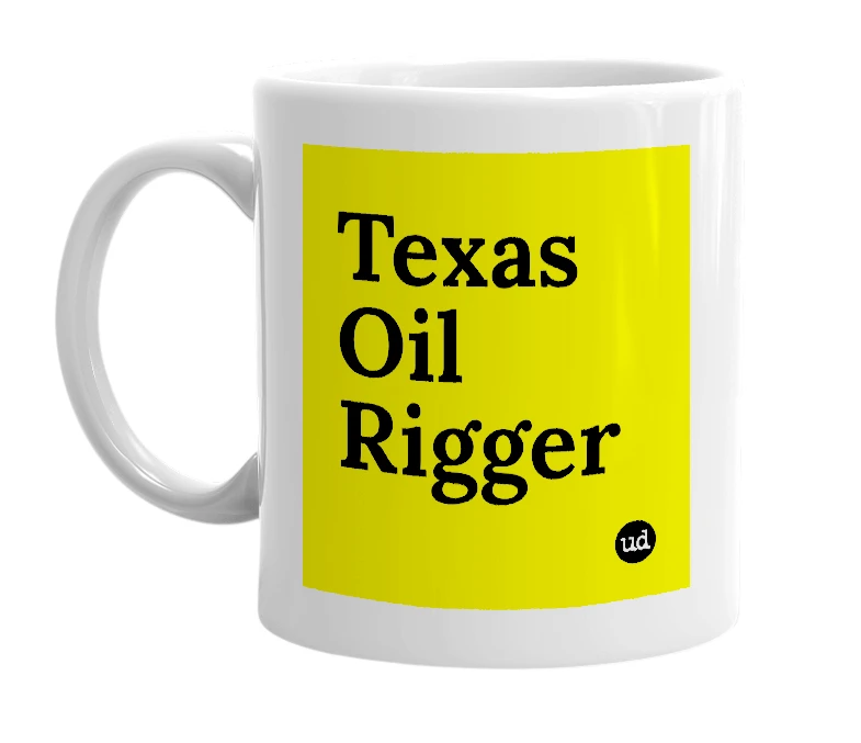 White mug with 'Texas Oil Rigger' in bold black letters