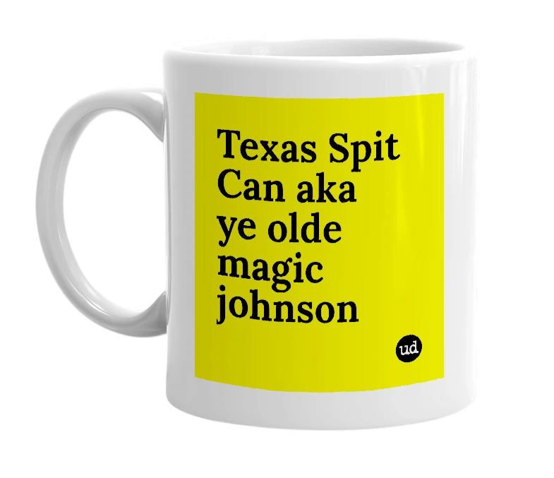 White mug with 'Texas Spit Can aka ye olde magic johnson' in bold black letters