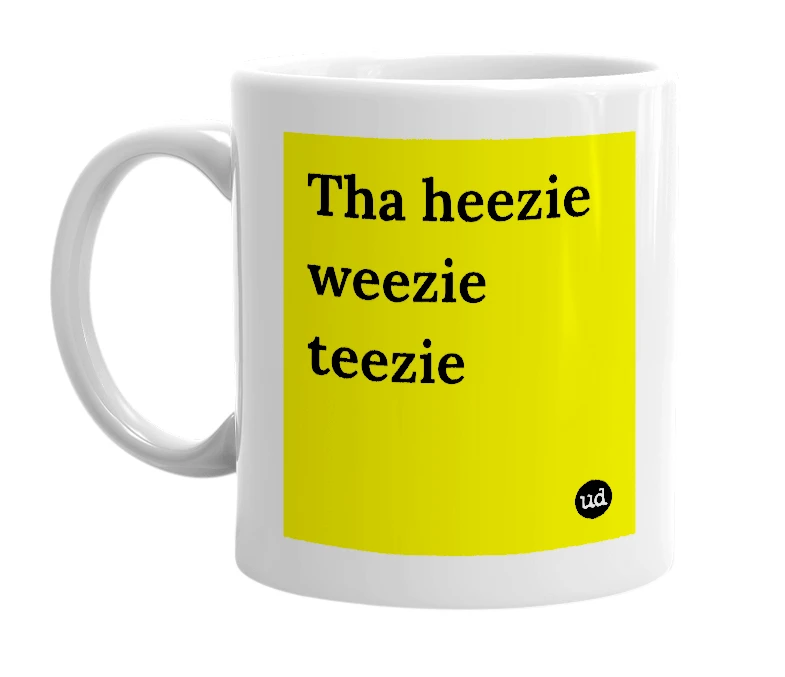 White mug with 'Tha heezie weezie teezie' in bold black letters