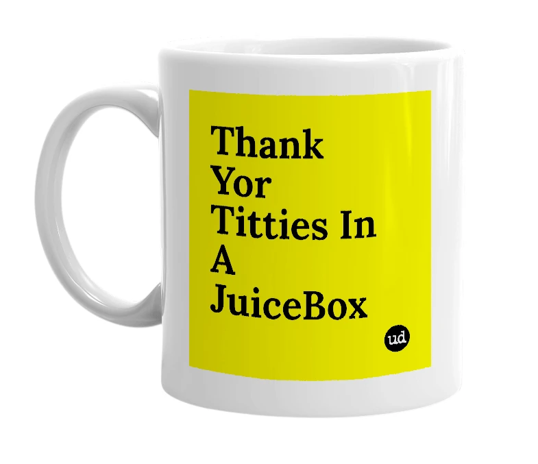 White mug with 'Thank Yor Titties In A JuiceBox' in bold black letters