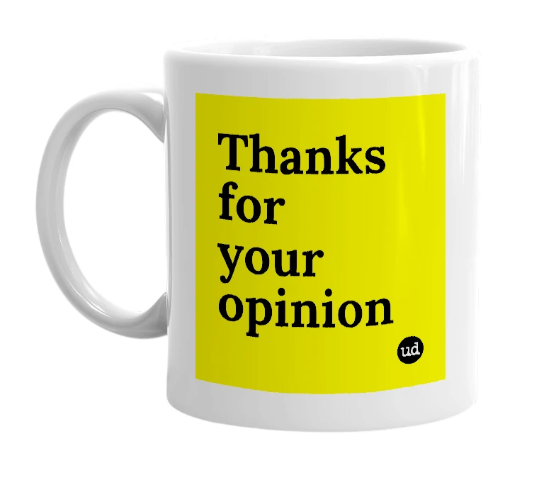 White mug with 'Thanks for your opinion' in bold black letters