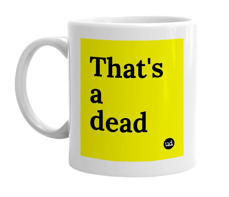 White mug with 'That's a dead' in bold black letters