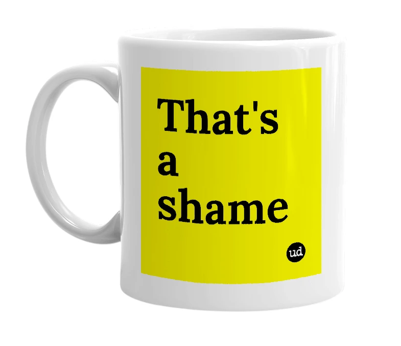 White mug with 'That's a shame' in bold black letters