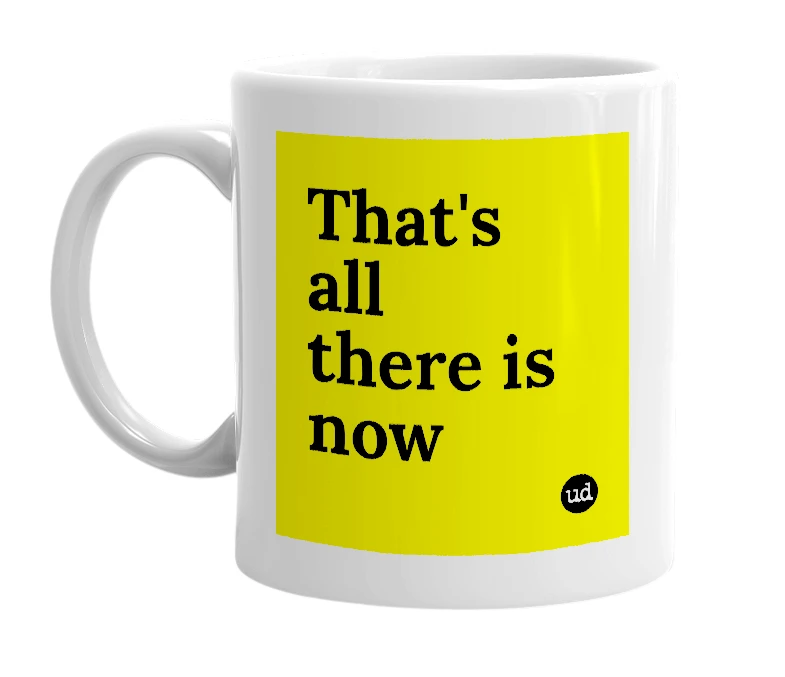 White mug with 'That's all there is now' in bold black letters