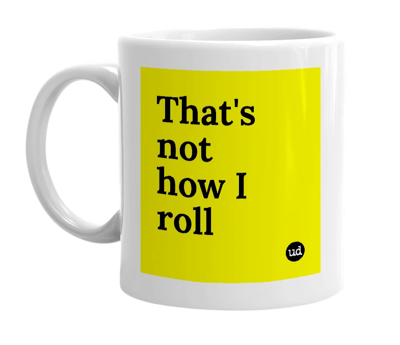 White mug with 'That's not how I roll' in bold black letters