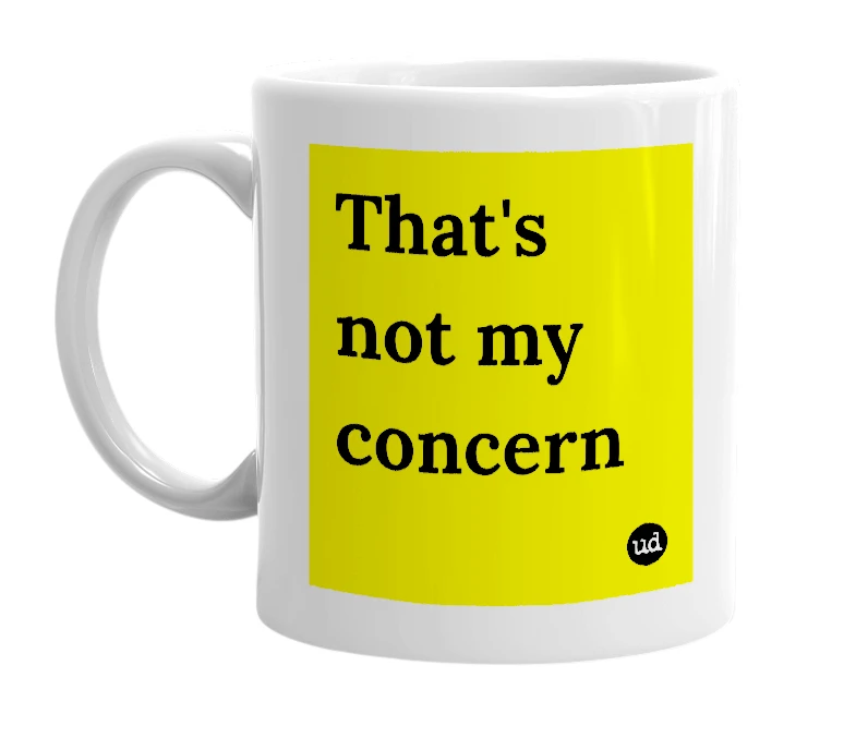 White mug with 'That's not my concern' in bold black letters