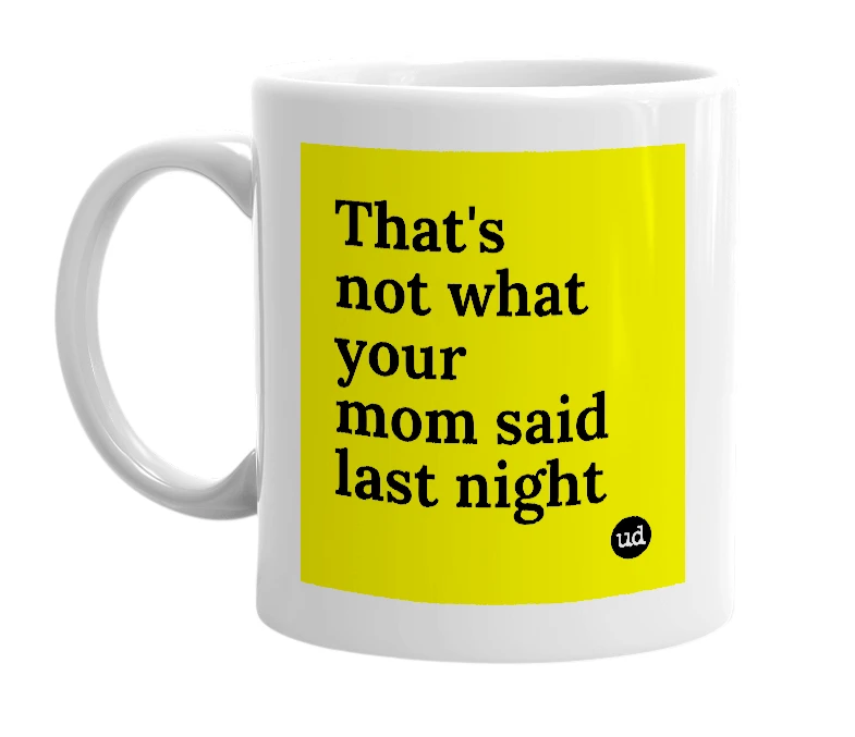 White mug with 'That's not what your mom said last night' in bold black letters