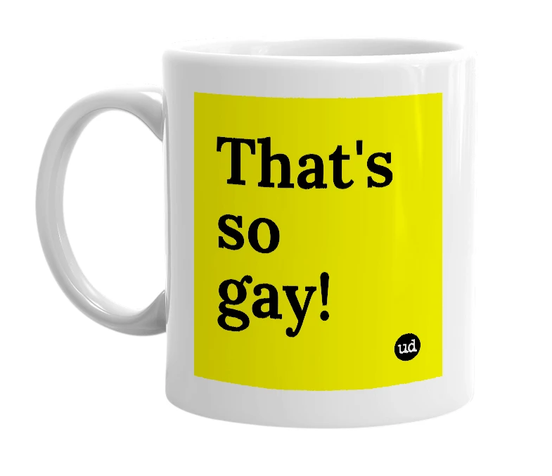 White mug with 'That's so gay!' in bold black letters