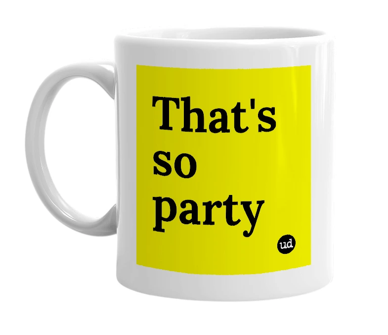 White mug with 'That's so party' in bold black letters