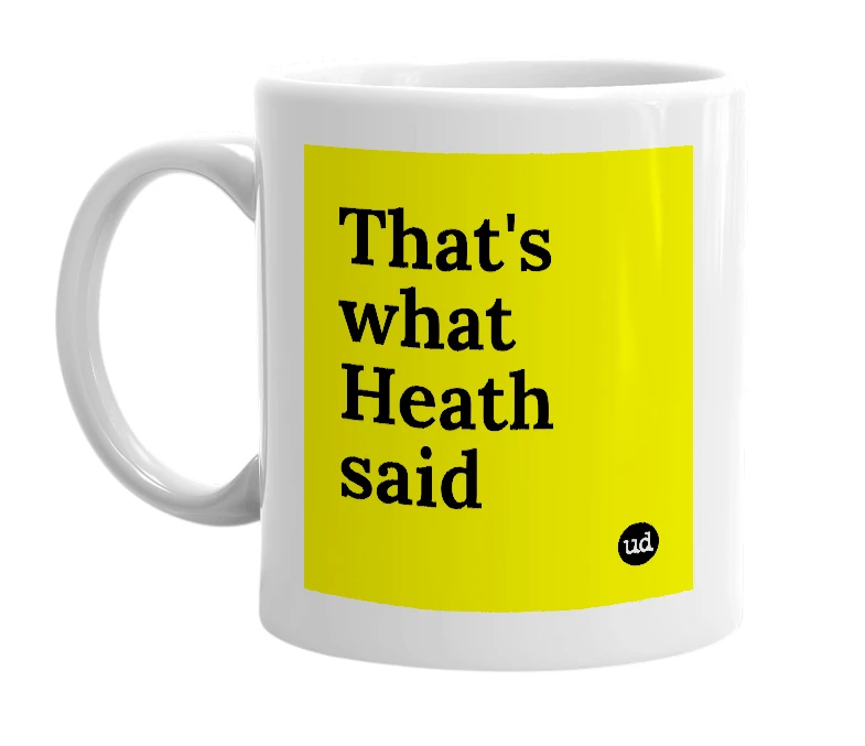 White mug with 'That's what Heath said' in bold black letters
