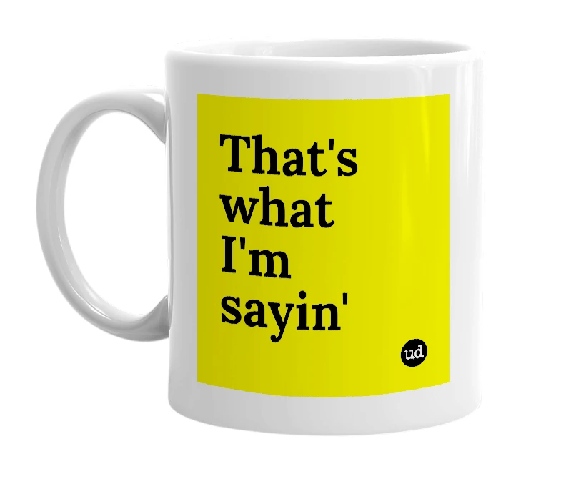 White mug with 'That's what I'm sayin'' in bold black letters